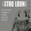Various Artists - Astro Lounge - Relaxing Sounds from Outer Space